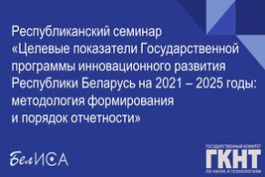 Республиканский семинар «Целевые показатели Государственной программы инновационного развития Республики Беларусь на 2021 – 2025 годы: методология формирования и порядок отчетности» (8 декабря 2023 г., г. Минск)