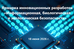 Ярмарка инновационных разработок «Информационная, биологическая и экологическая безопасность» (18 июня 2026 г., г. Минск)